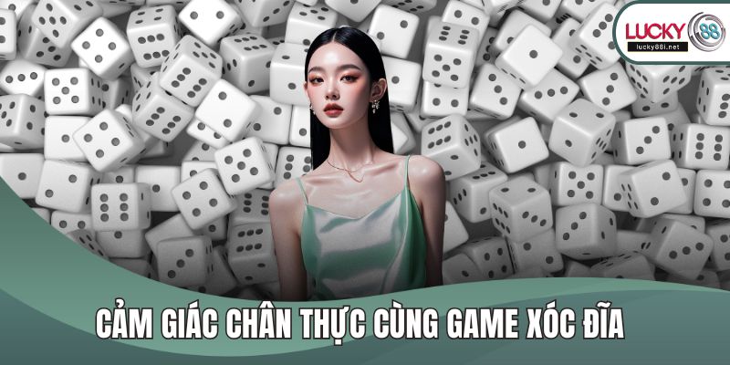 Cảm giác chân thực cùng game xóc đĩa 