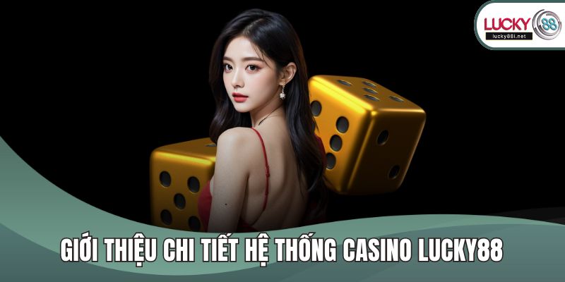Giới thiệu chi tiết hệ thống Casino LUCKY88
