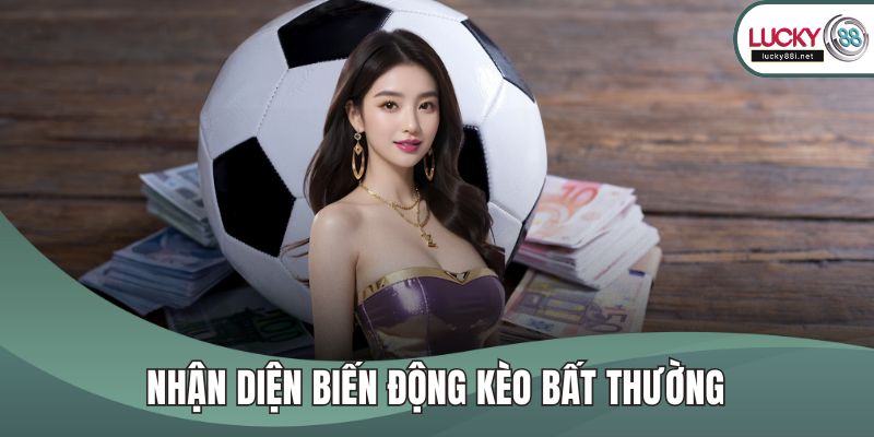 Nhận diện biến động kèo bất thường