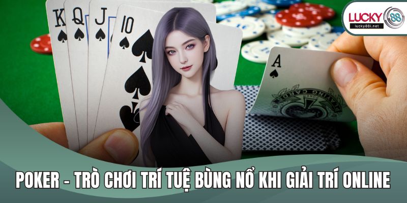 Poker – Trò Chơi Trí Tuệ Bùng Nổ Khi Giải Trí Online